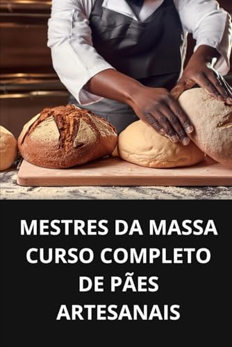 MESTRES DA MASSA CURSO COMPLETO DE PÃES ARTESANAIS (Portuguese Ed...