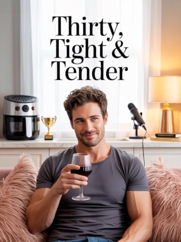 Thirty, Tight & Tender - A Steamy Romantic Comedy About Stability, Sex, and Second Chances
