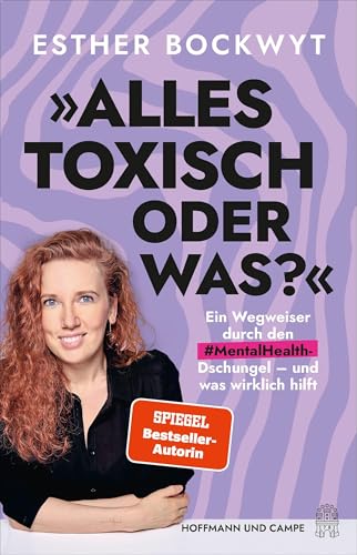 Alles toxisch, oder was?: Ein Wegweiser durch den #MentalHealth-Dschungel - und was wirklich hilft | »Ein Plädoyer gegen Schwarz und Weiß – und für die Liebe zu den Grautönen dazwischen.« DER SPIEGEL