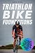 Triathlon Bike Foundations: A System for Every Triathlete to Finish the Bike Feeling Strong and Ready to Nail the Run with Just Two Workouts a Week! (Triathlon Foundations Book 2)