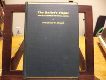 The bullet's flight from powder to target;: The internal and exteranl ballistics of small arms: a study of rifle shooting with the personal element ... disclosing the cause of the error at target,