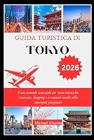Guida Turistica Di Tokyo 2026: Il tuo manuale essenziale per visite turistiche, ristoranti, shopping e avventure uniche nella metropoli giapponese B0FV2L77S6 Book Cover