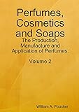 Perfumes, Cosmetics and Soaps: The Production, Manufacture and Application of Perfumes: Volume 2