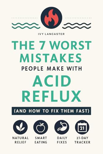 The 7 Worst Mistakes People Make with Acid Reflux (and How to Fix Them Fast): A Holistic Self-Help Guide to GERD Relief Through a Healthy Lifestyle, ... Remedies & Wellness Rituals for Every Meal)