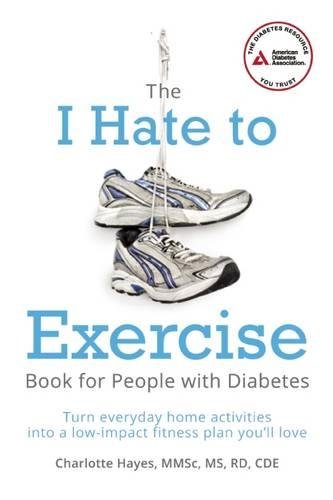 The "I Hate to Exercise" Book for People with Diabetes: Turn Everyday Home Activities into a Low-imp The "I Hate to Exercise" Book for People with Diabetes: Turn Everyday Home Activities into a Low-imp