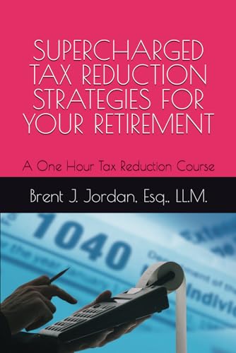 SUPERCHARGED TAX REDUCTION STRATEGIES FOR YOUR RETIREMENT: A One Hour Tax Reduction Course
