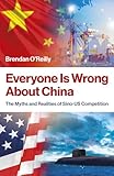 Everyone Is Wrong About China: The Myths and Realities of Sino-US Competition