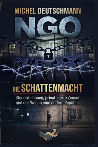 NGO – Die Schattenmacht: Steuermillionen, privatisierte Zensur und der Weg in eine andere Republik. (German Edition)