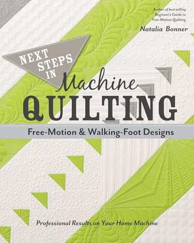 Next Steps in Machine Quilting - Free-Motion & Walking Foot Designs: Professional Results on Your Home Machine