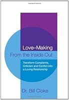 Love-Making From the Inside Out: A New Approach to Creating and Maintaining a Loving Relationship: How to Transform Conflict, Complaint, and Criticism into Love 1439217939 Book Cover