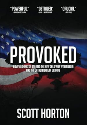 Provoked: How Washington Started the New Cold War with Russia and the Catastrophe in Ukraine