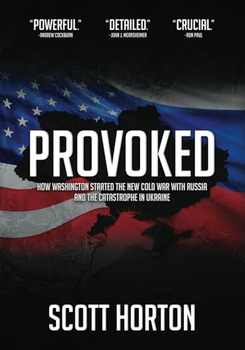 Provoked: How Washington Started the New Cold War with Russia and...