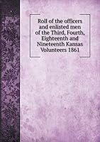 Roll of the Officers and Enlisted Men of the Third, Fourth, Eighteenth and Nineteenth Kansas Volunteers 1861 5519295379 Book Cover