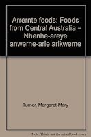 Arrernte foods: Foods from Central Australia = Nhenhe-areye anwerne-arle arlkweme 0949659762 Book Cover
