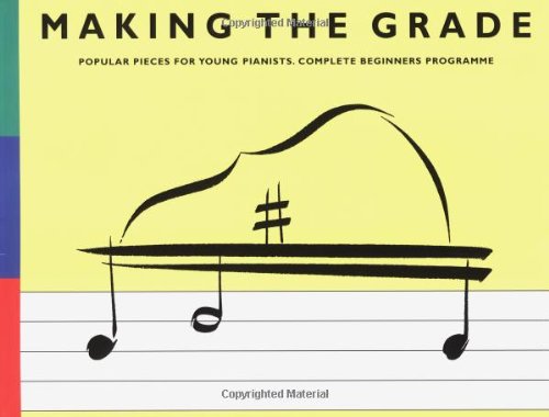Making the Grade - Popular Pieces for Young Pianists. Complete Beginners Programme (Includes: Preparatory Grade, Grade 1 and Grade 2)
