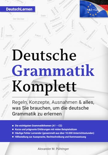 Deutsch Lernen: Deutsche Grammatik Komplett: Alle Themen von A1-C2 (A2, B1, B2, C1) für Anfänger & Fortgeschrittene - entstanden durch +10.000 ... version included) (Deutsch Lernen Komplett)