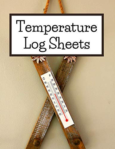 Temperature Log Sheets: Body Temperature Tracker - Simple Template to Keep Track of Temperatures, Time, Signatures and Much More (8,5 x 11 in - 120 Pages)