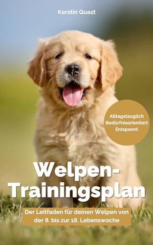 Welpen-Trainingsplan: Der Leitfaden für einen entspannten & souveränen Hund: Der Leitfaden für deinen Welpen von der 8. bis zur 18. Lebenswoche