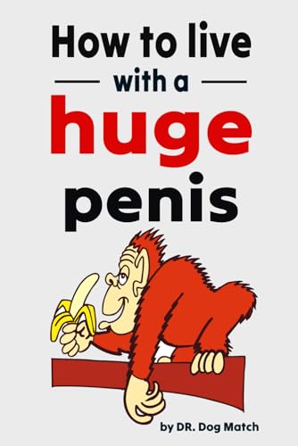 How To Live With A Huge Penis: Funny Naughty Inappropriate Novelty Notebook Disguised As A Real...