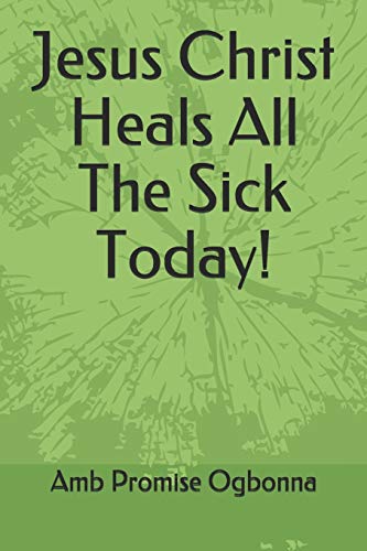 Jesus Christ Heals All the Sick Today!