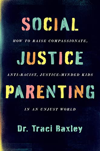 Social Justice Parenting: How to Raise Compassionate, Anti-Racist, Justice-Minded Kids in an Unjust World – An Empowering Guide to Diversity, Activism, and Meaningful Change