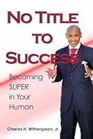 No Title to Success: Becoming Super in Your Human 0985354429 Book Cover