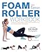 Foam Roller Workbook, 2nd Edition: A Step-by-Step Guide to Stretching, Strengthening and Rehabilitative Techniques