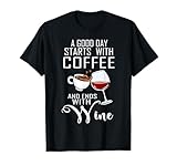 A Good Day Starts With Coffee & Ends With Wine