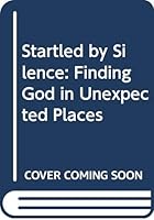 Startled by Silence: Finding God in Unexpected Places 0310388406 Book Cover
