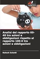 Analisi del rapporto 60-40 tra azioni e obbligazioni rispetto al rapporto 100-0 tra azioni e obbligazioni (Italian Edition) 6208943264 Book Cover