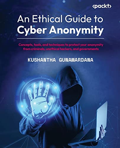 Compare Textbook Prices for An Ethical Guide to Cyber Anonymity: Concepts, tools, and techniques to protect your anonymity from criminals, unethical hackers, and governments  ISBN 9781801810210 by Gunawardana, Kushantha