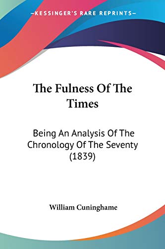 The Fulness Of The Times: Being An Analysis Of The Chronology Of The Seventy (1839)