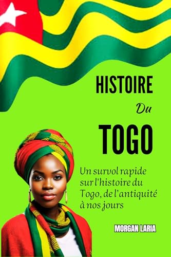 HISTOIRE DU TOGO: Un survol rapide sur l'histoire du Togo, de l’antiquité à nos jours (French Edition)