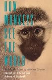 How Monkeys See the World: Inside the Mind of Another Species