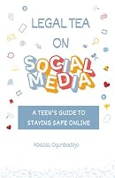 LEGAL TEA ON SOCIAL MEDIA: A TEEN'S GUIDE TO STAYING SAFE ONLINE 9786881222 Book Cover