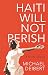 Haiti Will Not Perish: A Recent History
