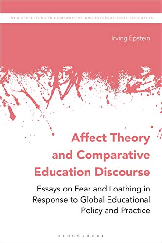Affect Theory and Comparative Education Discourse: Essays on Fear and Loathing in Response to Global Educational Policy and Practice (New Directions in Comparative and International Education)
