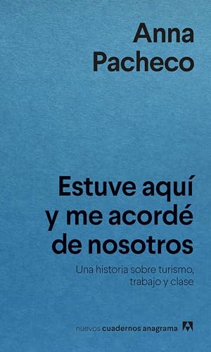 Estuve aquí y me acordé de nosotros: Una historia sobre turismo, trabajo y clase (Nuevos cuadernos Anagrama)