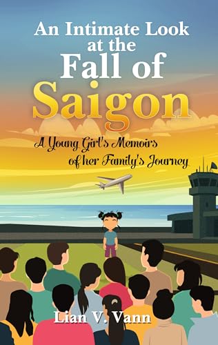An Intimate Look at the Fall of Saigon: A Young Girl's Memoirs of her Family's Journey