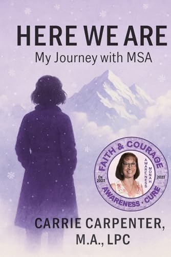 Here We Are My Journey with MSA: Multiple System Atrophy, blizzard, health professionals, self-help, hospice , family support, terminal illness, Parkinson's neurodegenerative