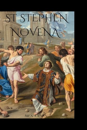 ST STEPHEN NOVENA: Life Story and Nine-Day Devotional to the First Martyr, Seeking Heavenly Intercession and Drawing Strength from the Spirit of Martyrdom