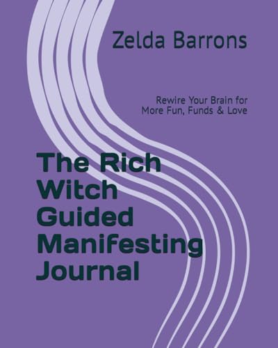 The Rich Witch Guided Manifesting Journal: Rewire Your Brain for More Fun, Funds & Love (Write it Here, Make it Happen)