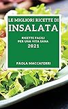  Le Migliori Ricette Di Insalata 2021 (Best Salad Recipes 2021 Italian Edition): Ricette Facili Per Una Vita Sana