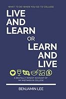 Live and Learn or Learn and Live: What to do when you go to college: A brutally honest analysis of my mistakes 1790937760 Book Cover