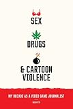 Sex, Drugs and Cartoon Violence: My Decade as a Video Game Journalist