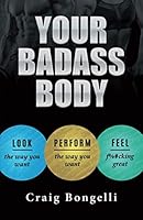 Your Badass Body: Look the way you want, perform the way you want, feel f#@king great. 1727433734 Book Cover