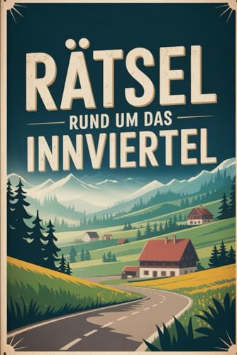 Rätsel rund um das Innviertel: Das perfekte Geschenk für Innviertel-Fans – Knobeln, Lernen und Entdecken auf unterhaltsame Weise