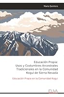Educación Propia: Usos y Costumbres Ancestrales Tradicionales en la Comunidad Kogui de Sierra Nevada: Educación Propia en la Comunidad Kogui (Spanish Edition) 999932942X Book Cover