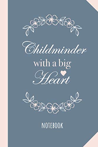 Childminder with a Big Heart: Notebook 6x9, Great for Childminding Gifts, Leaving gifts, Thank You, Birthday or Christmas presents for Childminders