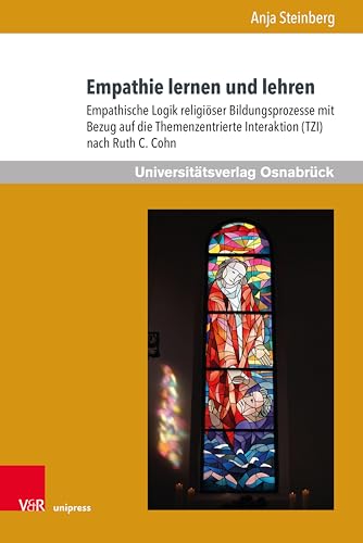 Empathie lernen und lehren: Empathische Logik religiöser Bildungsprozesse mit Bezug auf die Themenzentrierte Interaktion (TZI) nach Ruth C. Cohn (Werte-Bildung interdisziplinär 11)